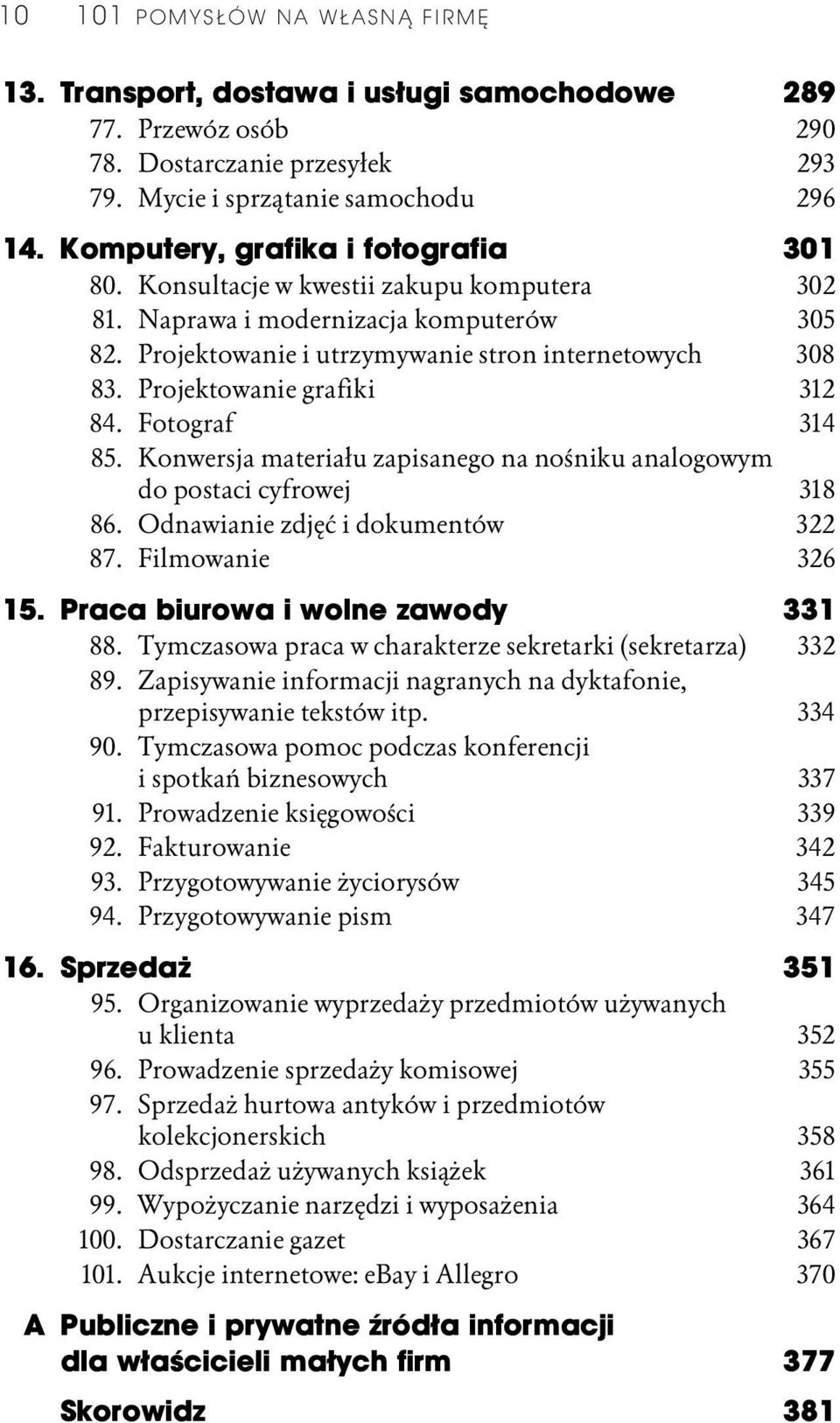 Projektowanie grafiki 312 84. Fotograf 314 85. Konwersja materiału zapisanego na nośniku analogowym do postaci cyfrowej 318 86. Odnawianie zdjęć i dokumentów 322 87. Filmowanie 326 15.