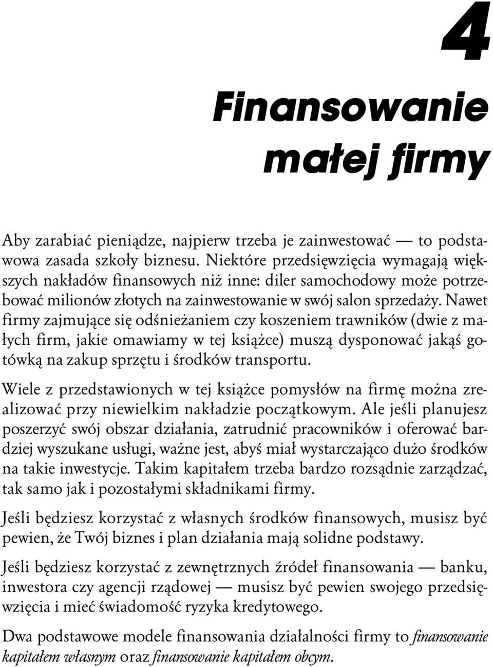 Nawet firmy zajmujące się odśnieżaniem czy koszeniem trawników (dwie z małych firm, jakie omawiamy w tej książce) muszą dysponować jakąś gotówką na zakup sprzętu i środków transportu.