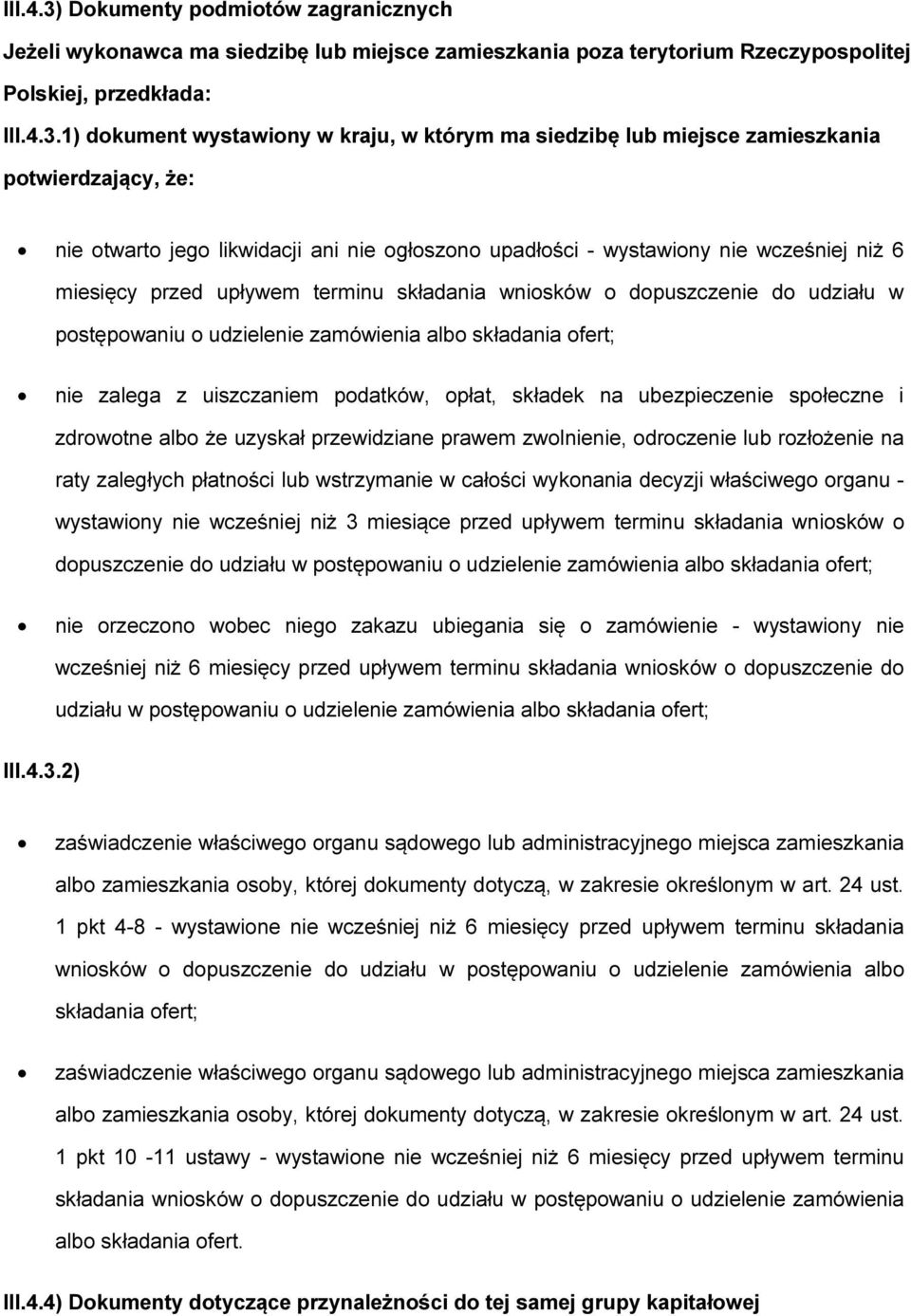 1) dkument wystawiny w kraju, w którym ma siedzibę lub miejsce zamieszkania ptwierdzający, że: nie twart jeg likwidacji ani nie głszn upadłści - wystawiny nie wcześniej niż 6 miesięcy przed upływem