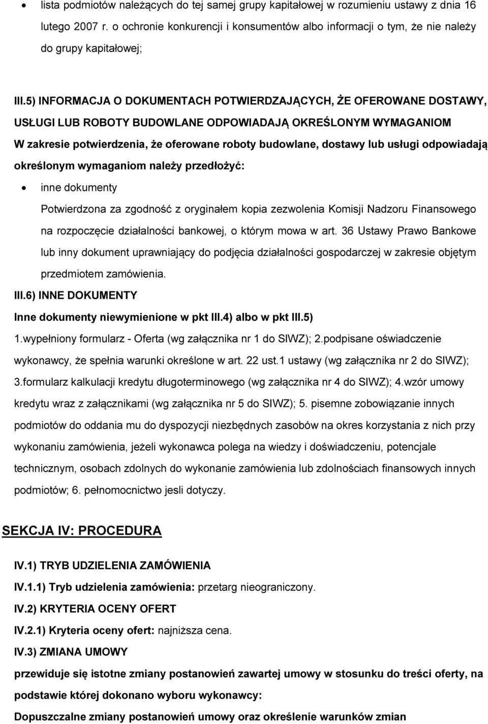 dpwiadają kreślnym wymaganim należy przedłżyć: inne dkumenty Ptwierdzna za zgdnść z ryginałem kpia zezwlenia Kmisji Nadzru Finansweg na rzpczęcie działalnści bankwej, którym mwa w art.