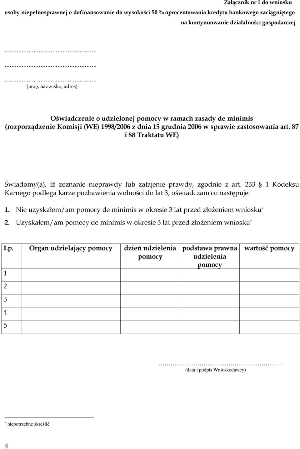 87 i 88 Traktatu WE) Świadomy(a), iŝ zezna prawdy lub zataje prawdy, zgod z art. 233 1 Kodeksu Karnego podlega karze pozbawienia wolności do lat 3, oświadczam co następuje: 1.