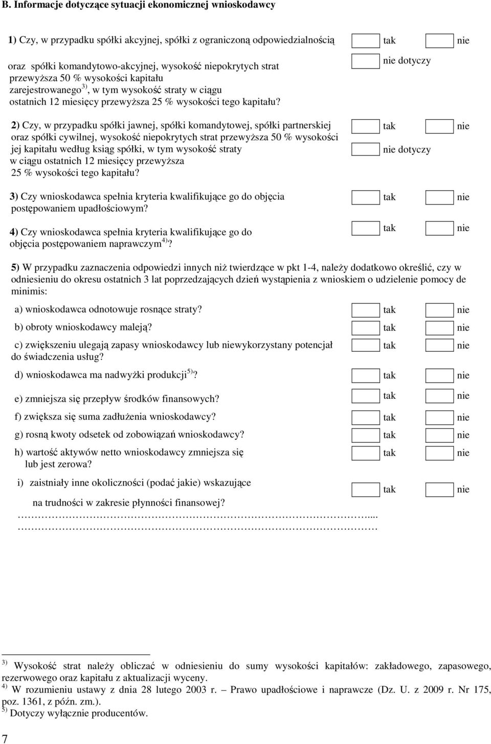 2) Czy, w przypadku spółki jawnej, spółki komandytowej, spółki partnerskiej oraz spółki cywilnej, wysokość pokrytych strat przewyŝsza 50 % wysokości jej kapitału według ksiąg spółki, w tym wysokość