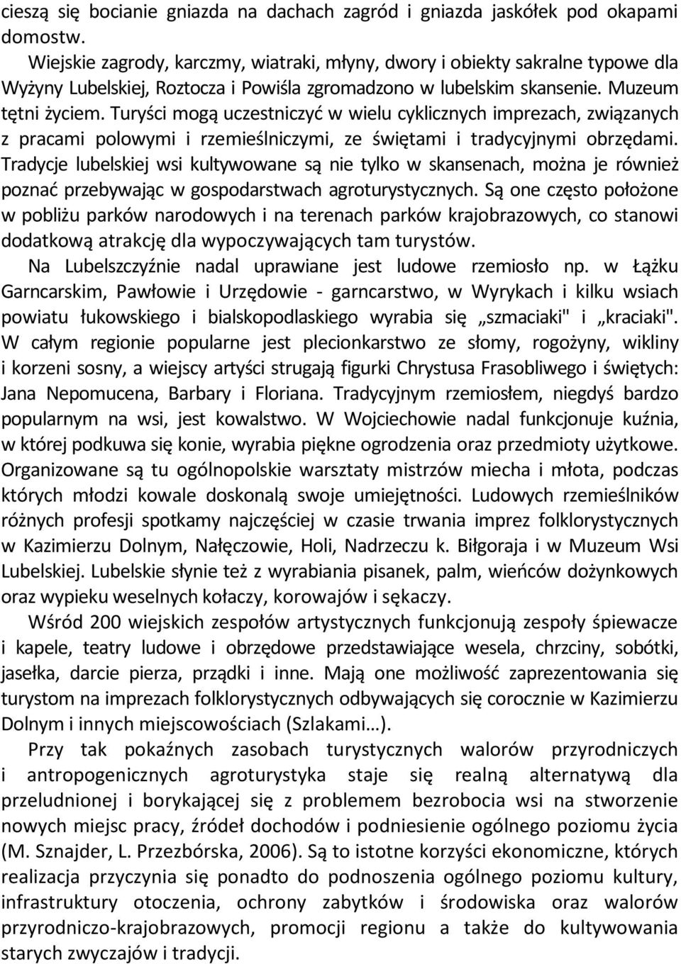 Turyści mogą uczestniczyd w wielu cyklicznych imprezach, związanych z pracami polowymi i rzemieślniczymi, ze świętami i tradycyjnymi obrzędami.