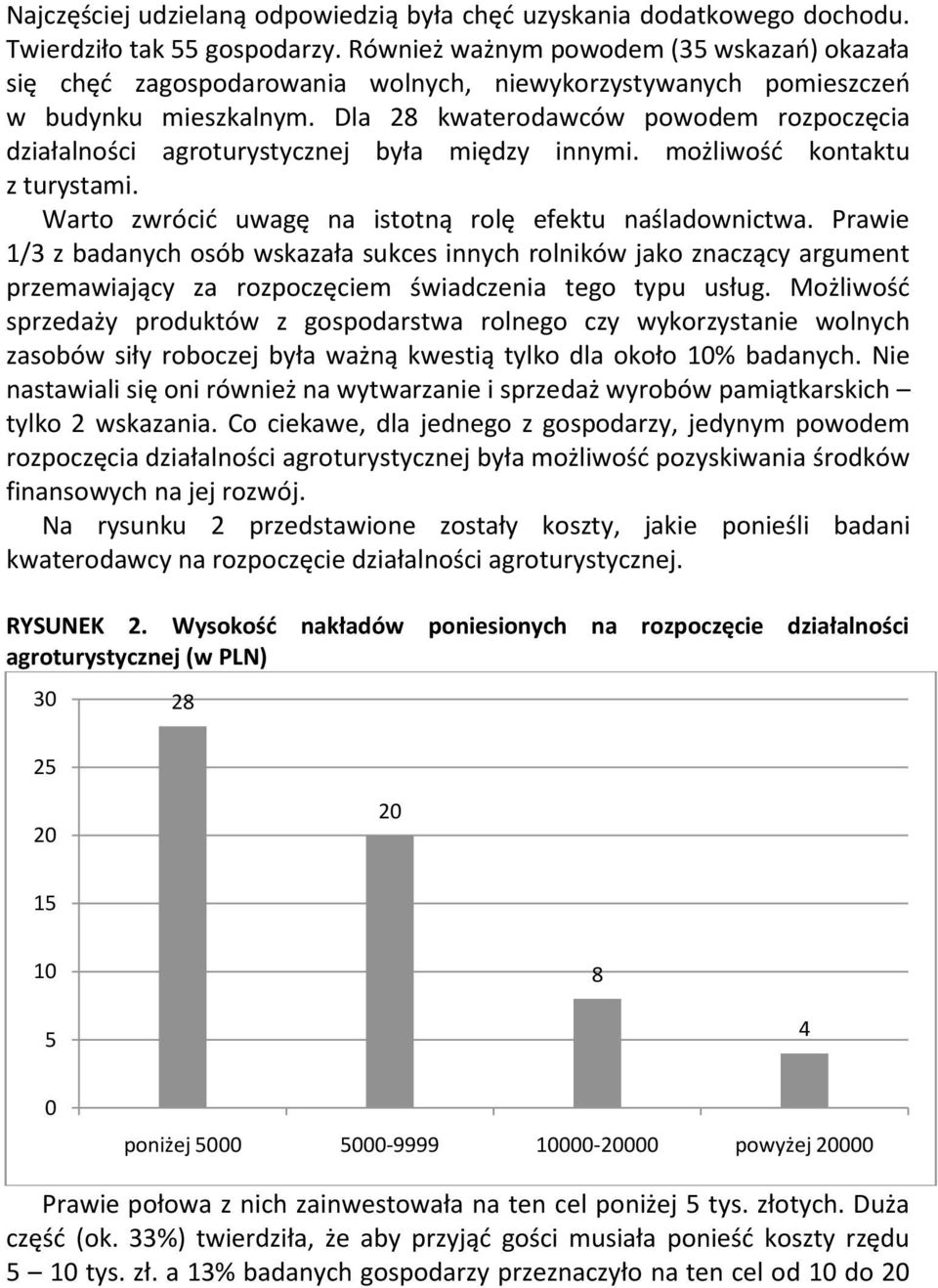 Dla 28 kwaterodawców powodem rozpoczęcia działalności agroturystycznej była między innymi. możliwośd kontaktu z turystami. Warto zwrócid uwagę na istotną rolę efektu naśladownictwa.