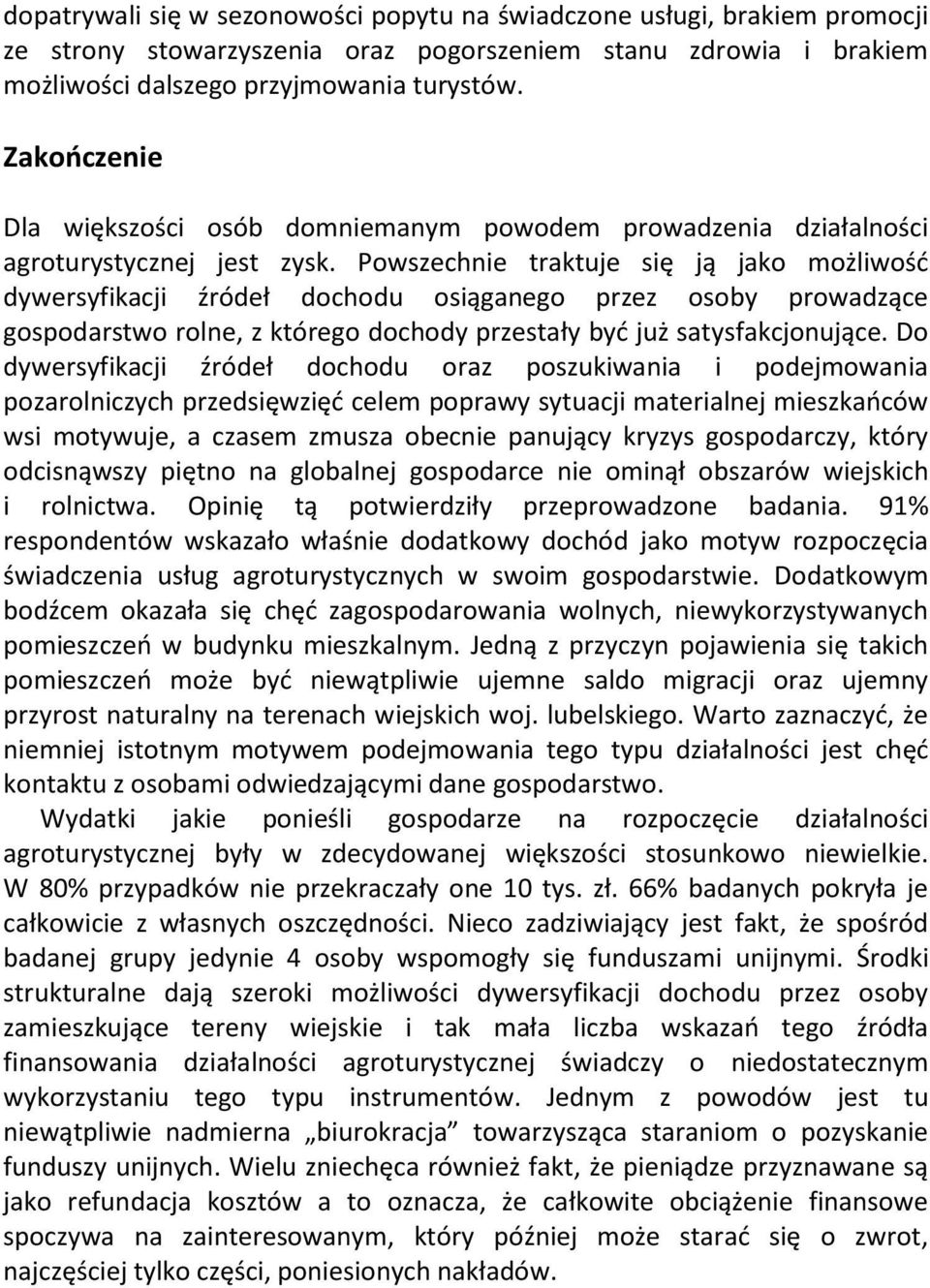 Powszechnie traktuje się ją jako możliwośd dywersyfikacji źródeł dochodu osiąganego przez osoby prowadzące gospodarstwo rolne, z którego dochody przestały byd już satysfakcjonujące.