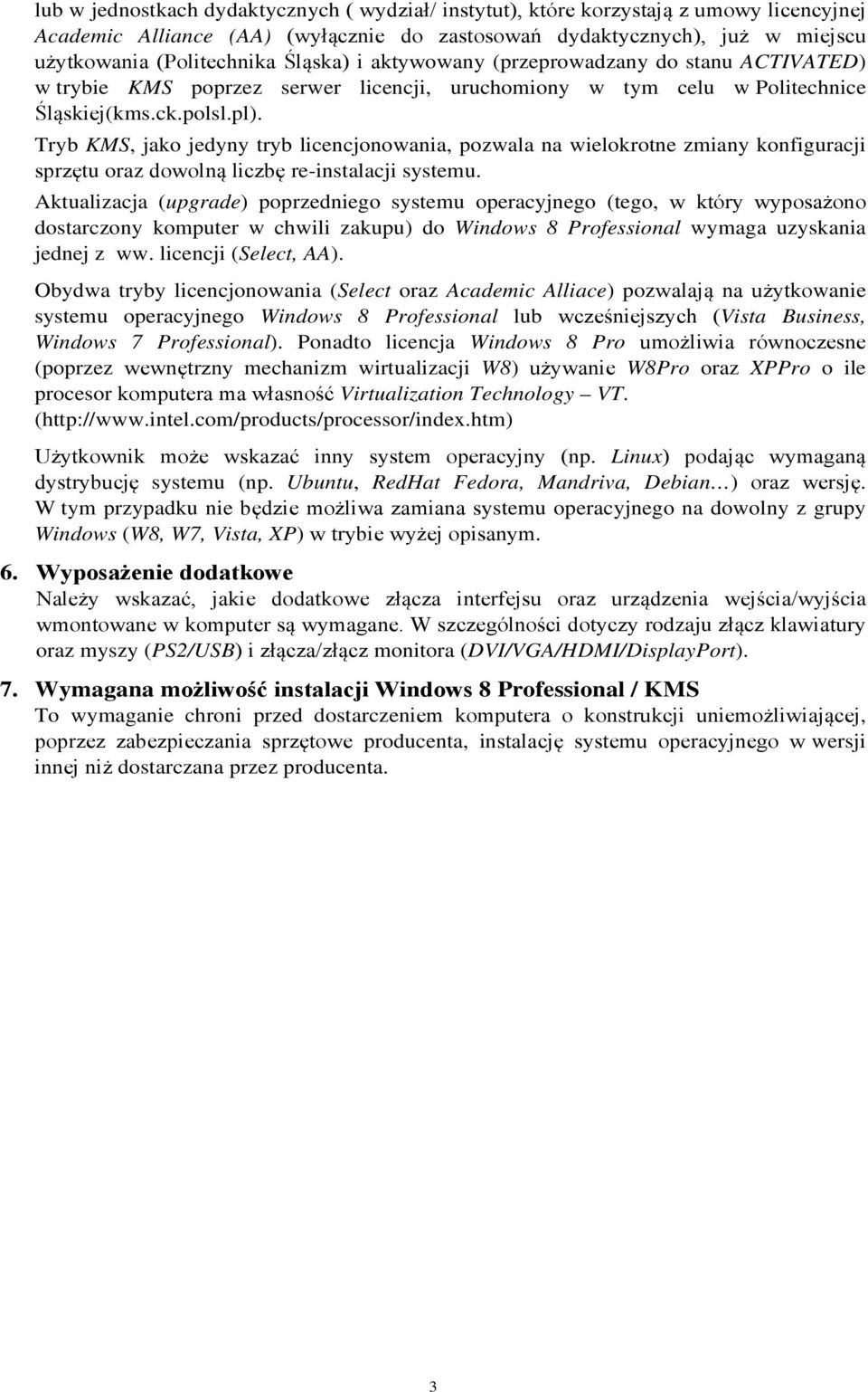 Tryb KMS, jako jedyny tryb licencjonowania, pozwala na wielokrotne zmiany konfiguracji sprzętu oraz dowolną liczbę re-instalacji systemu.