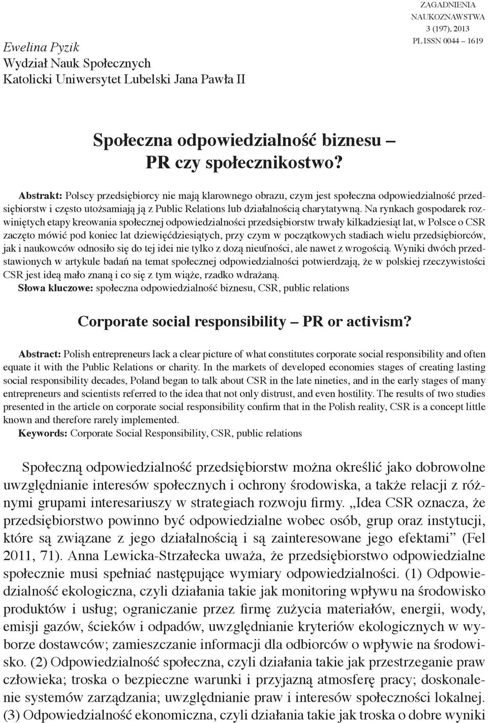 Abstrakt: Polscy przedsiębiorcy nie mają klarownego obrazu, czym jest społeczna odpowiedzialność przedsiębiorstw i często utożsamiają ją z Public Relations lub działalnością charytatywną.