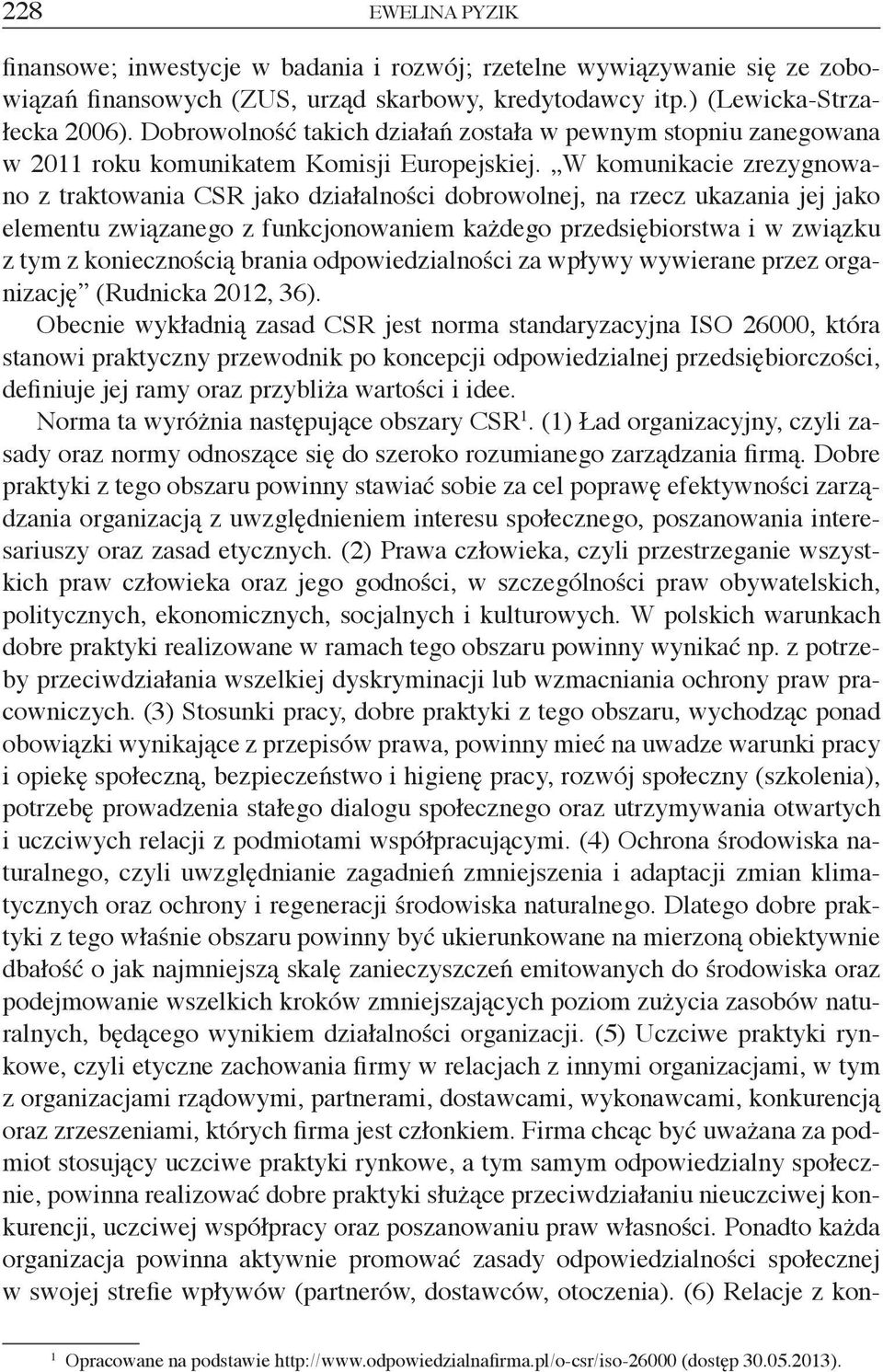 W komunikacie zrezygnowano z traktowania CSR jako działalności dobrowolnej, na rzecz ukazania jej jako elementu związanego z funkcjonowaniem każdego przedsiębiorstwa i w związku z tym z koniecznością