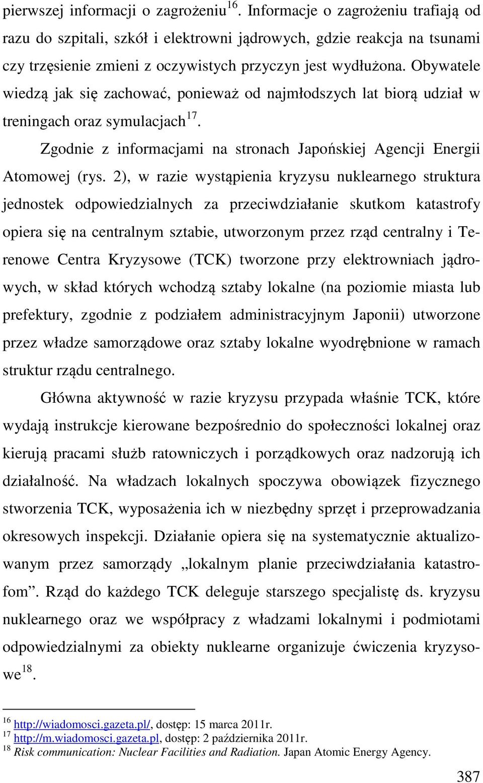 Obywatele wiedzą jak się zachować, ponieważ od najmłodszych lat biorą udział w treningach oraz symulacjach 17. Zgodnie z informacjami na stronach Japońskiej Agencji Energii Atomowej (rys.