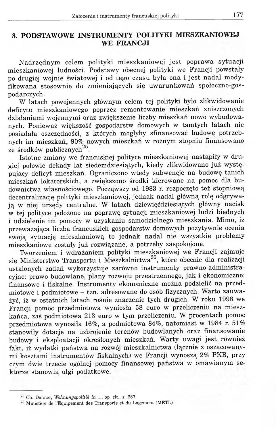 W latach powojennych głównym celem tej polityki było zlikwidowanie deficytu mieszkaniowego poprzez remontowanie mieszkań zniszczonych działaniami wojennymi oraz zwiększenie liczby mieszkań nowo