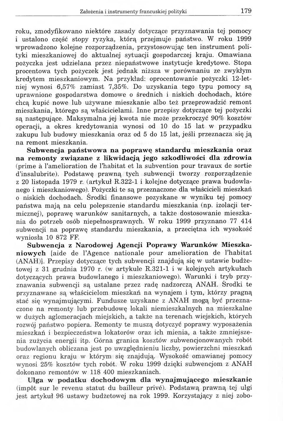 Omawiana pożyczka jest udzielana przez niepaństwowe instytucje kredytowe. Stopa procentowa tych pożyczek jest jednak niższa w porównaniu ze zwykłym kredytem mieszkaniowym.