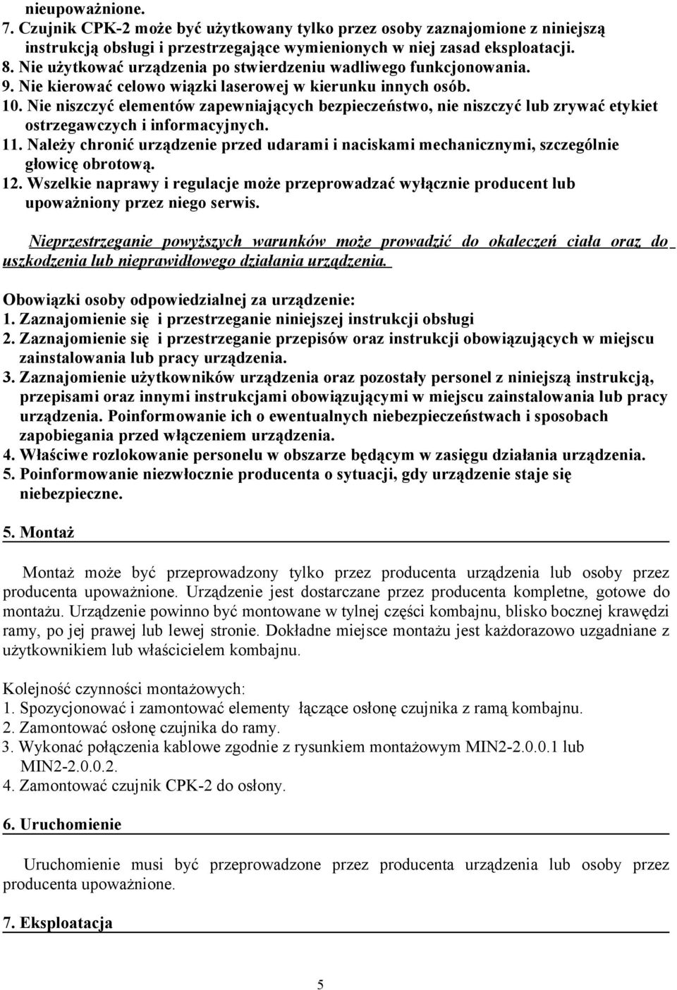 Nie niszczyć elementów zapewniających bezpieczeństwo, nie niszczyć lub zrywać etykiet ostrzegawczych i informacyjnych. 11.