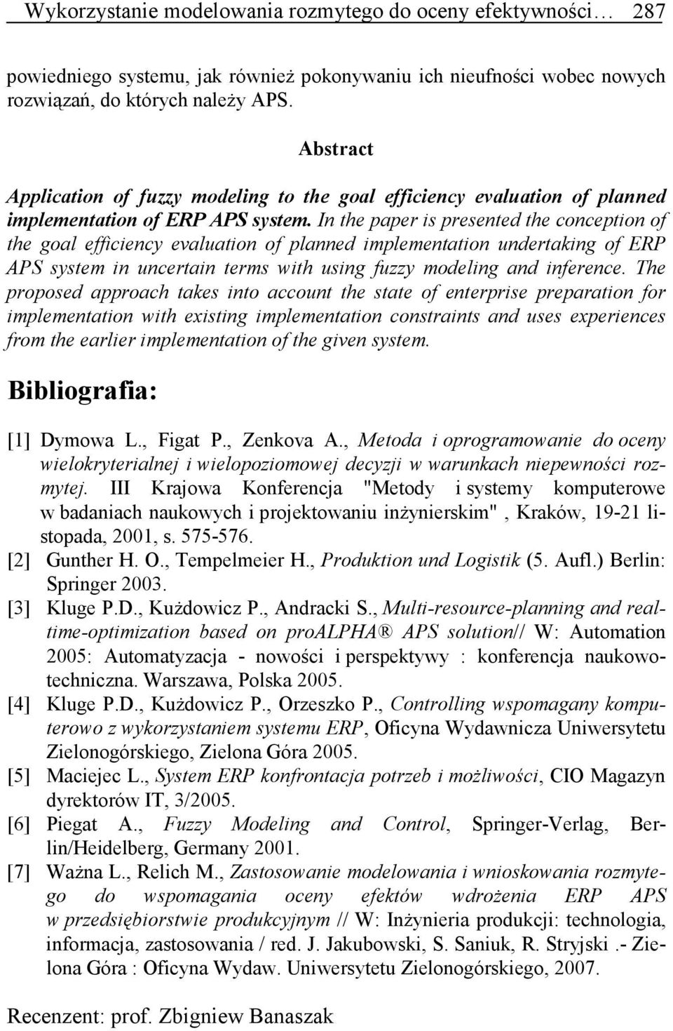 In the paper is presented the conception of the goal efficiency evaluation of planned implementation undertaking of ERP APS system in uncertain terms with using fuzzy modeling and inference.