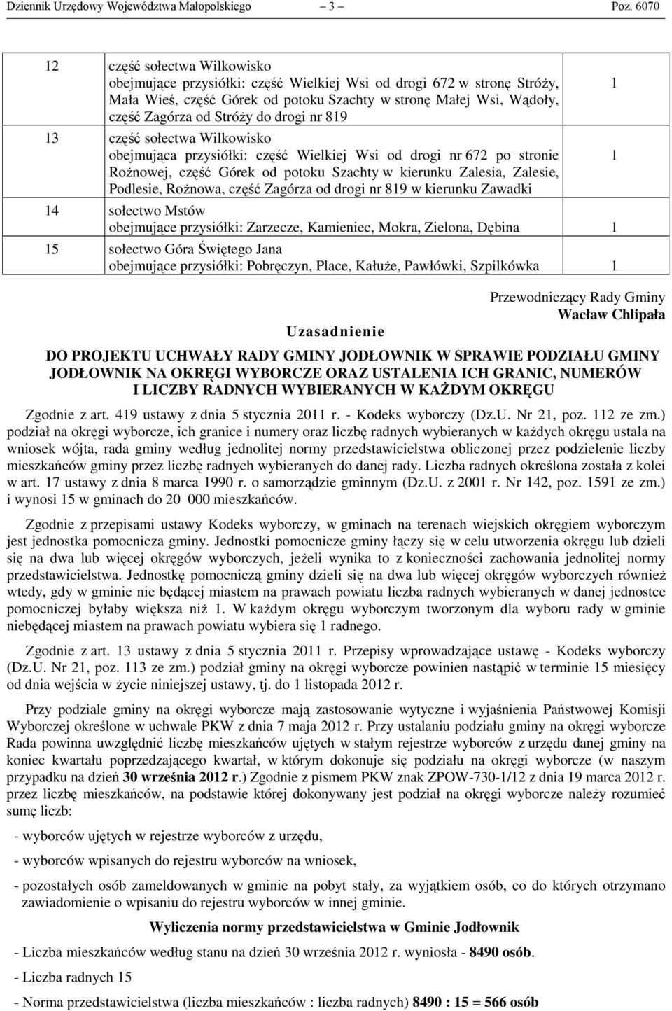 do drogi nr 89 3 część sołectwa Wilkowisko obejmująca przysiółki: część Wielkiej Wsi od drogi nr 672 po stronie Rożnowej, część Górek od potoku Szachty w kierunku Zalesia, Zalesie, Podlesie, Rożnowa,