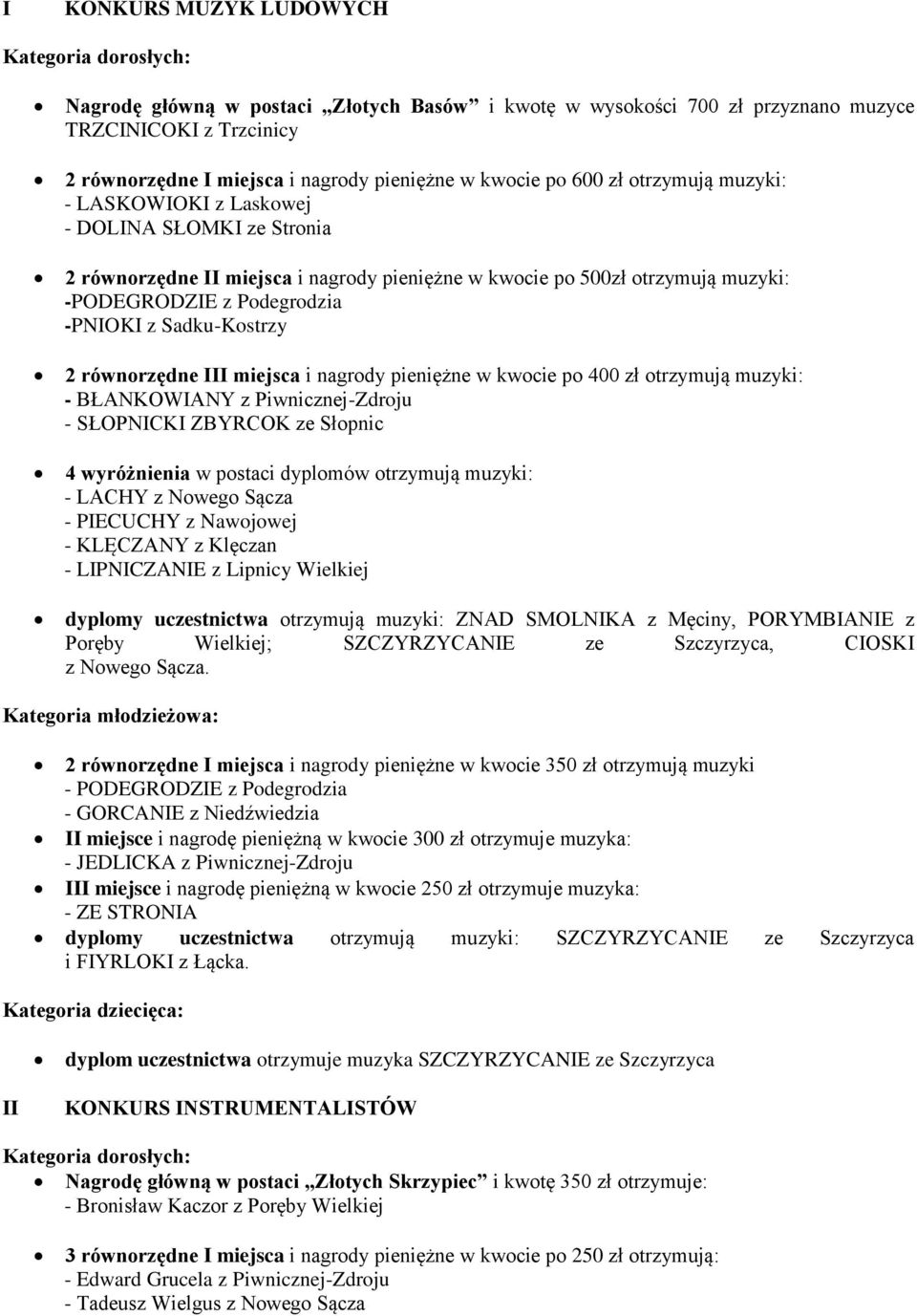 Sadku-Kostrzy 2 równorzędne III miejsca i nagrody pieniężne w kwocie po 400 zł otrzymują muzyki: - BŁANKOWIANY z Piwnicznej-Zdroju - SŁOPNICKI ZBYRCOK ze Słopnic 4 wyróżnienia w postaci dyplomów