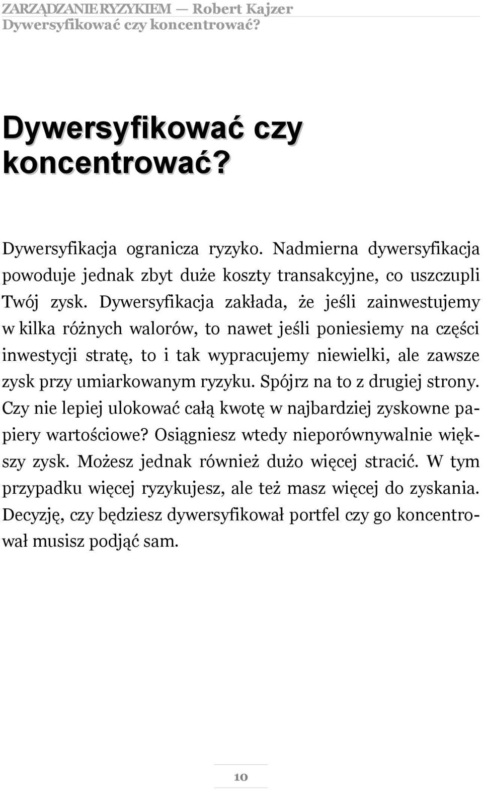 Dywersyfikacja zakłada, że jeśli zainwestujemy w kilka różnych walorów, to nawet jeśli poniesiemy na części inwestycji stratę, to i tak wypracujemy niewielki, ale zawsze zysk przy