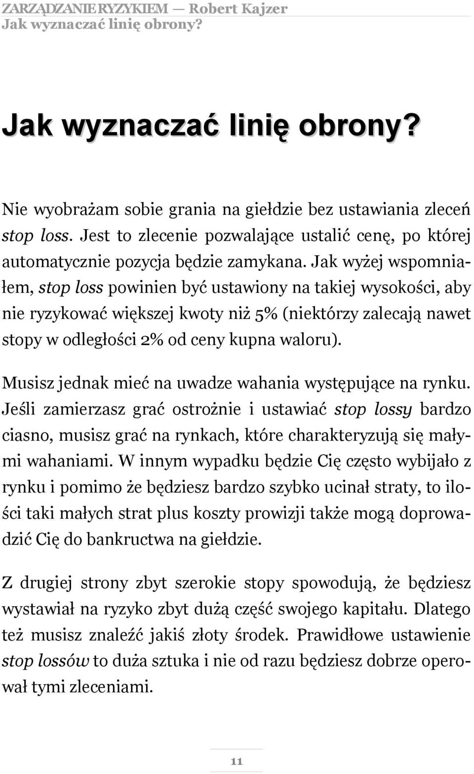 Jak wyżej wspomniałem, stop loss powinien być ustawiony na takiej wysokości, aby nie ryzykować większej kwoty niż 5% (niektórzy zalecają nawet stopy w odległości 2% od ceny kupna waloru).