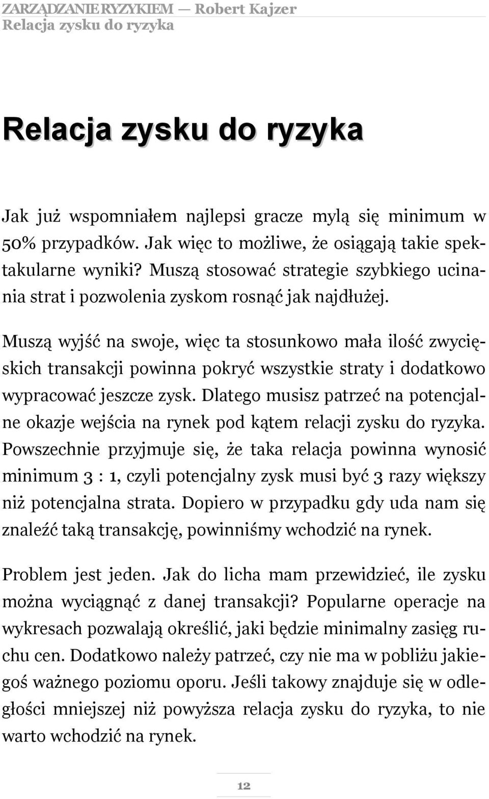 Muszą wyjść na swoje, więc ta stosunkowo mała ilość zwycięskich transakcji powinna pokryć wszystkie straty i dodatkowo wypracować jeszcze zysk.