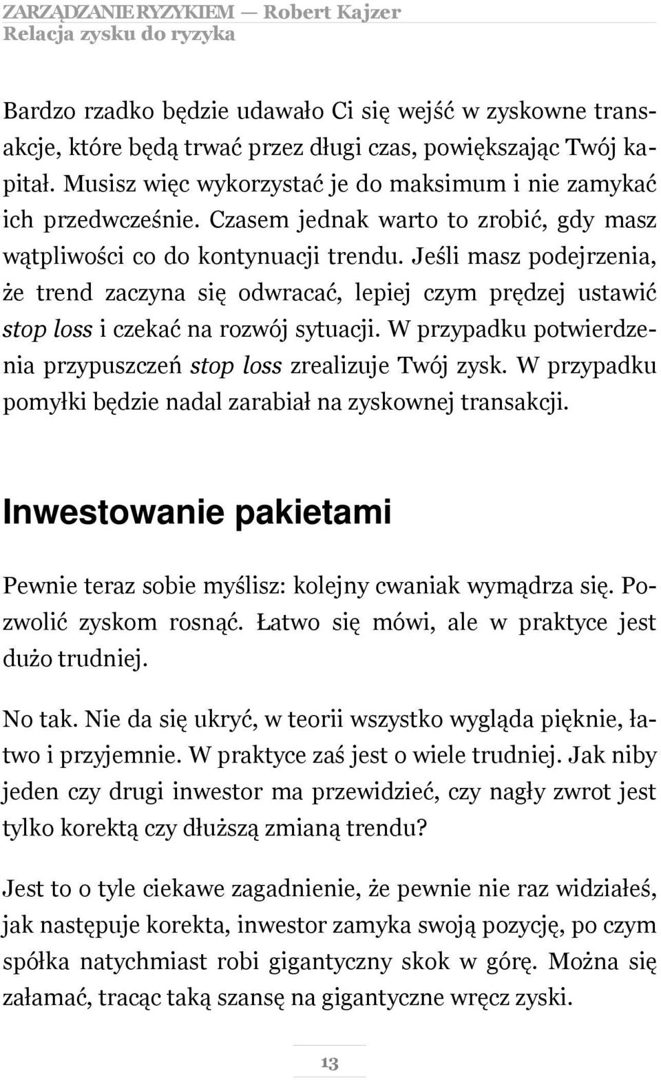 Jeśli masz podejrzenia, że trend zaczyna się odwracać, lepiej czym prędzej ustawić stop loss i czekać na rozwój sytuacji. W przypadku potwierdzenia przypuszczeń stop loss zrealizuje Twój zysk.