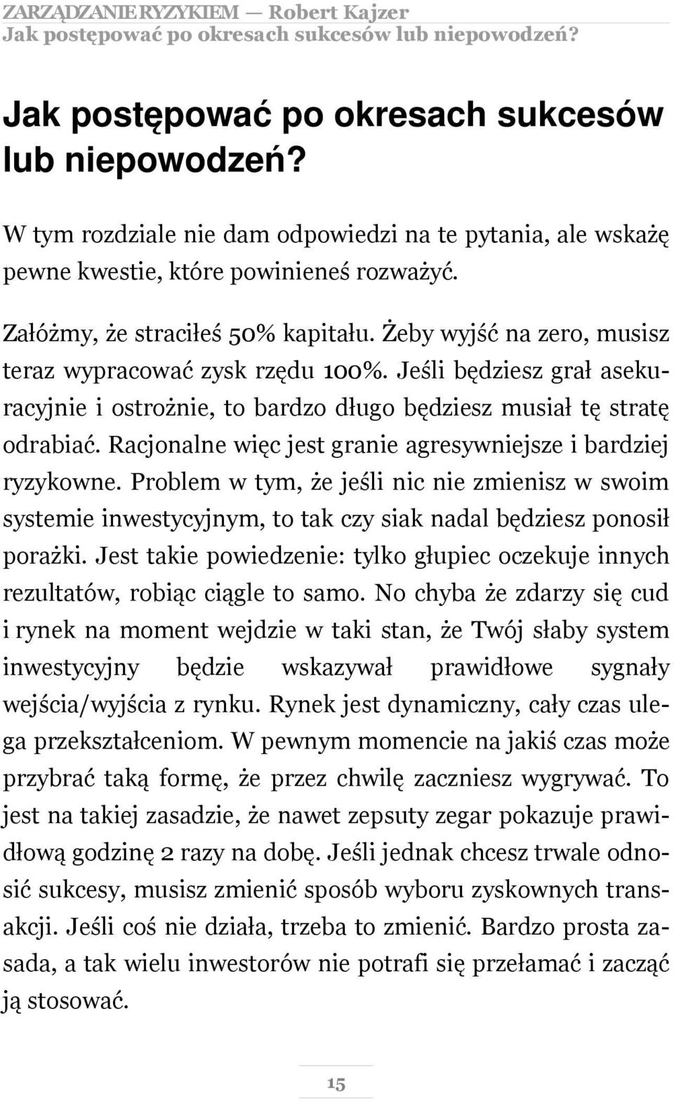 Jeśli będziesz grał asekuracyjnie i ostrożnie, to bardzo długo będziesz musiał tę stratę odrabiać. Racjonalne więc jest granie agresywniejsze i bardziej ryzykowne.