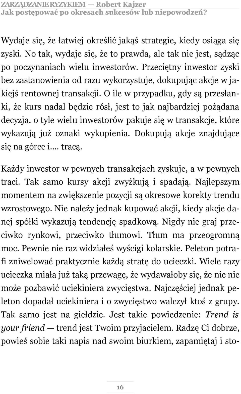 Przeciętny inwestor zyski bez zastanowienia od razu wykorzystuje, dokupując akcje w jakiejś rentownej transakcji.