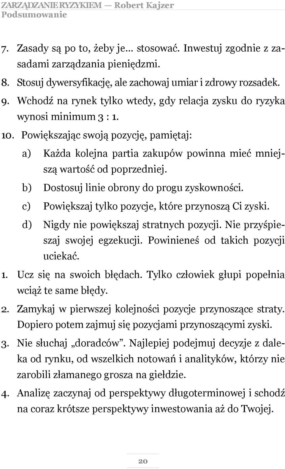 b) Dostosuj linie obrony do progu zyskowności. c) Powiększaj tylko pozycje, które przynoszą Ci zyski. d) Nigdy nie powiększaj stratnych pozycji. Nie przyśpieszaj swojej egzekucji.