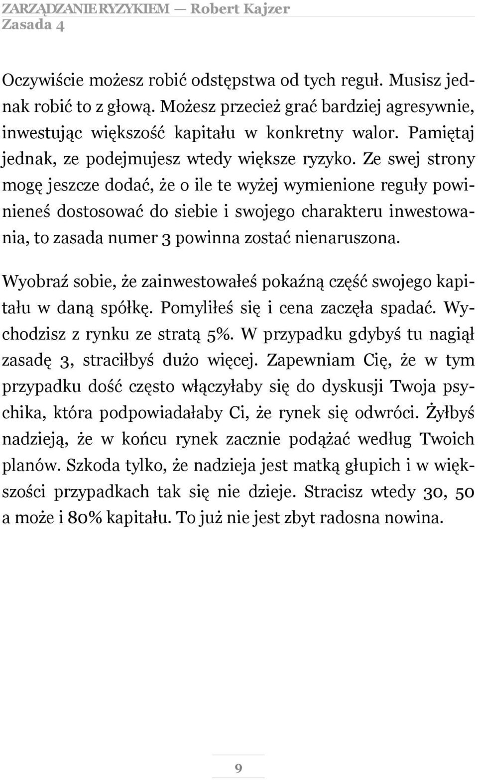 Ze swej strony mogę jeszcze dodać, że o ile te wyżej wymienione reguły powinieneś dostosować do siebie i swojego charakteru inwestowania, to zasada numer 3 powinna zostać nienaruszona.