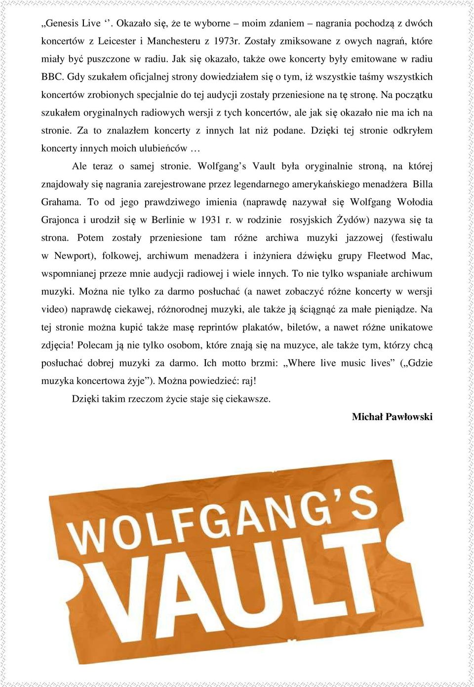 Gdy szukałem oficjalnej strony dowiedziałem się o tym, iż wszystkie taśmy wszystkich koncertów zrobionych specjalnie do tej audycji zostały przeniesione na tę stronę.