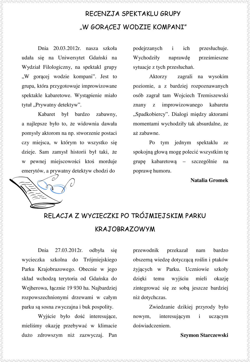 Kabaret był bardzo zabawny, a najlepsze było to, że widownia dawała pomysły aktorom na np. stworzenie postaci czy miejsca, w którym to wszystko się dzieje.