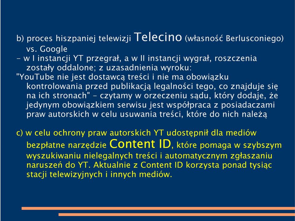 publikacją legalności tego, co znajduje się na ich stronach" - czytamy w orzeczeniu sądu, który dodaje, że jedynym obowiązkiem serwisu jest współpraca z posiadaczami praw autorskich w celu