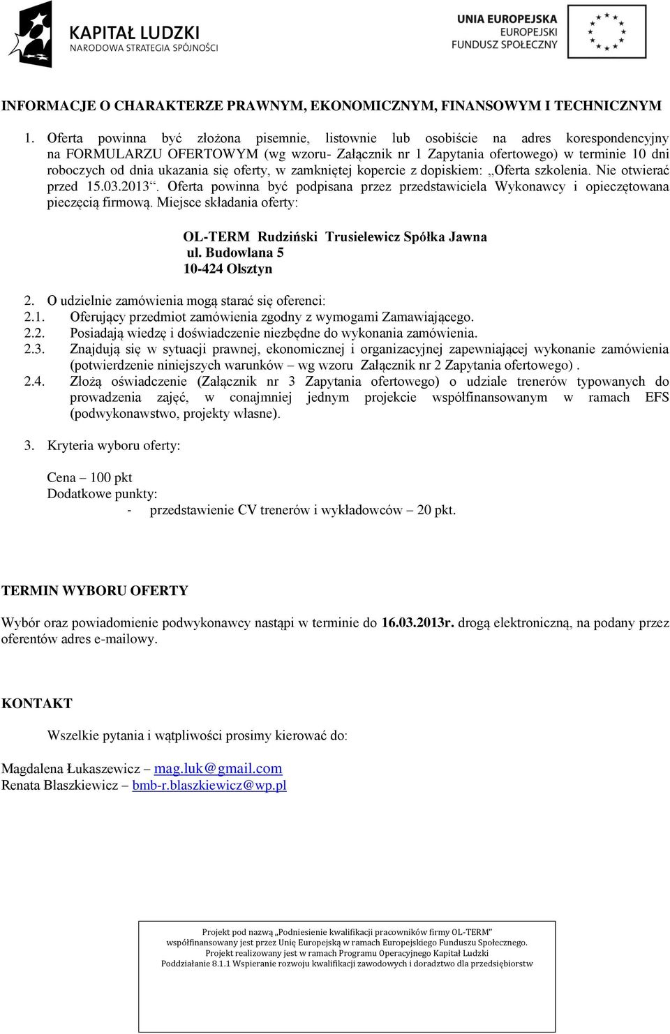 ukazania się oferty, w zamkniętej kopercie z dopiskiem: Oferta szkolenia. Nie otwierać przed 15.03.2013. Oferta powinna być podpisana przez przedstawiciela Wykonawcy i opieczętowana pieczęcią firmową.