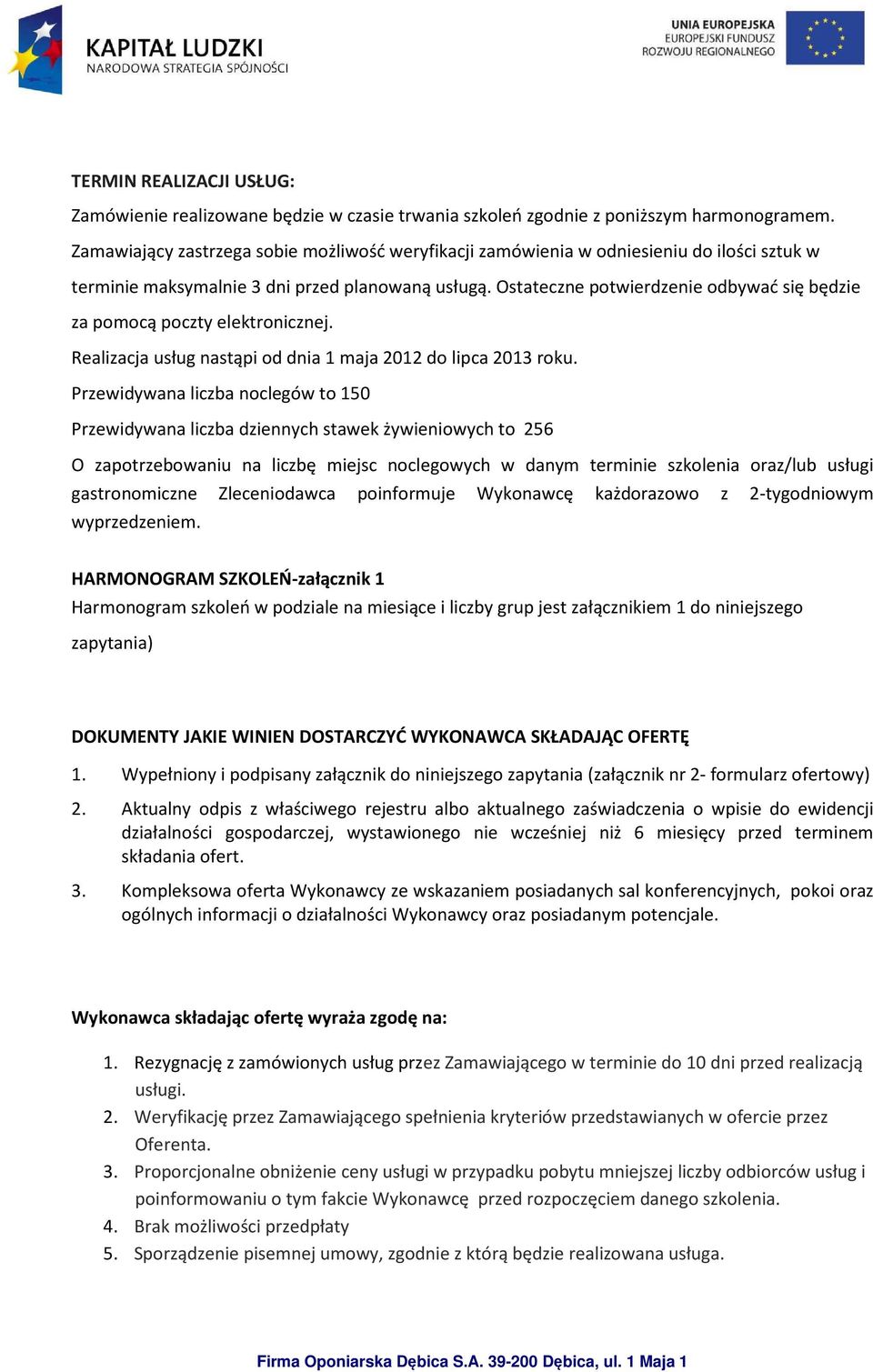 Ostateczne potwierdzenie odbywać się będzie za pomocą poczty elektronicznej. Realizacja usług nastąpi od dnia 1 maja 2012 do lipca 2013 roku.