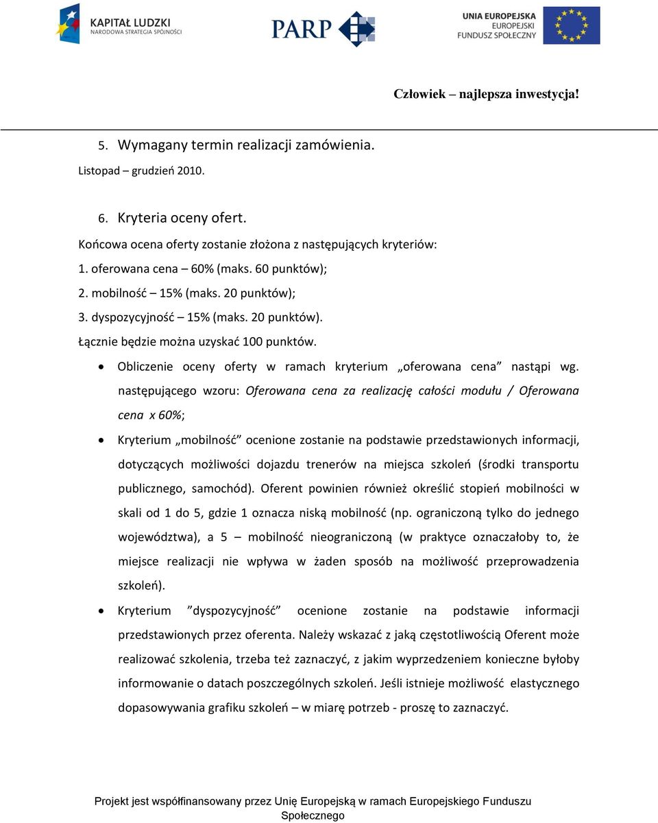 następującego wzoru: Oferowana cena za realizację całości modułu / Oferowana cena x 60%; Kryterium mobilnośd ocenione zostanie na podstawie przedstawionych informacji, dotyczących możliwości dojazdu