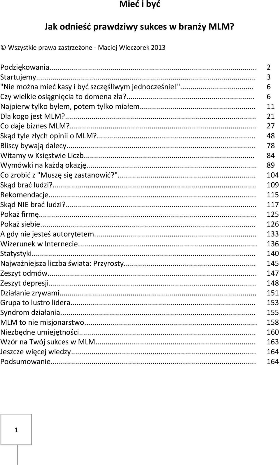 .. 84 Wymówki na każdą okazję... 89 Co zrobić z "Muszę się zastanowić?"... 104 Skąd brać ludzi?... 109 Rekomendacje... 115 Skąd NIE brać ludzi?... 117 Pokaż firmę... 125 Pokaż siebie.