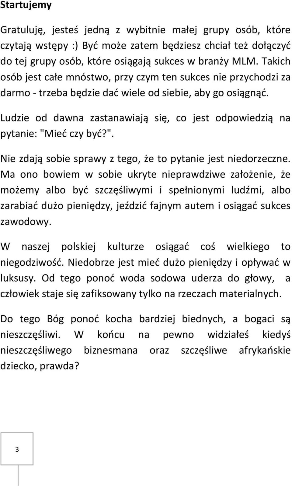 Ludzie od dawna zastanawiają się, co jest odpowiedzią na pytanie: "Mieć czy być?". Nie zdają sobie sprawy z tego, że to pytanie jest niedorzeczne.