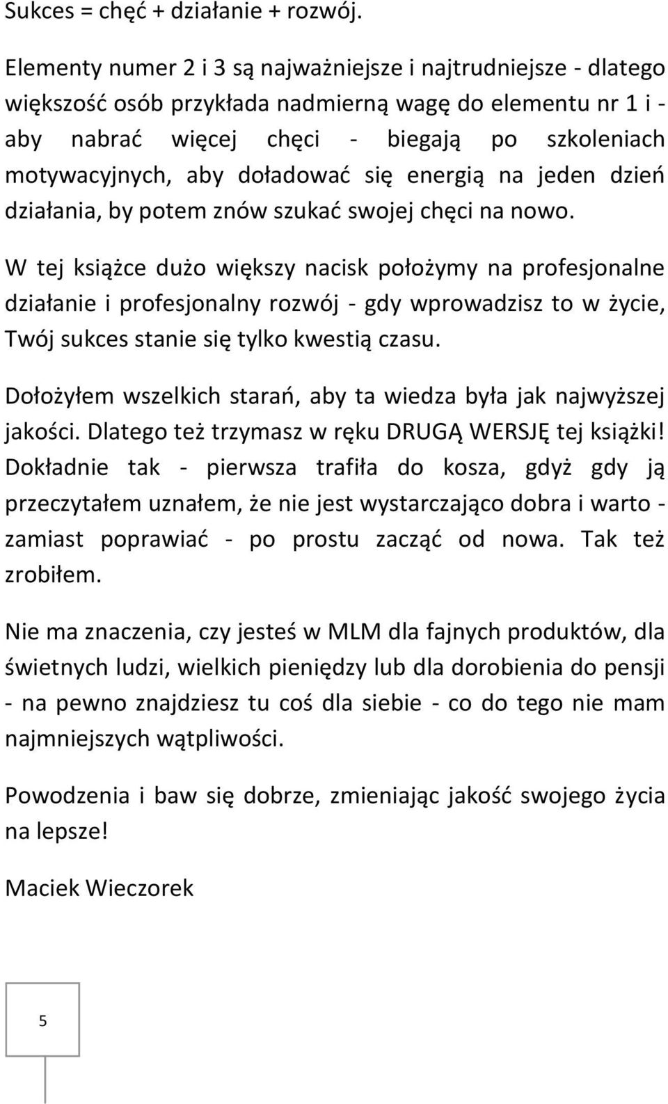 doładować się energią na jeden dzień działania, by potem znów szukać swojej chęci na nowo.