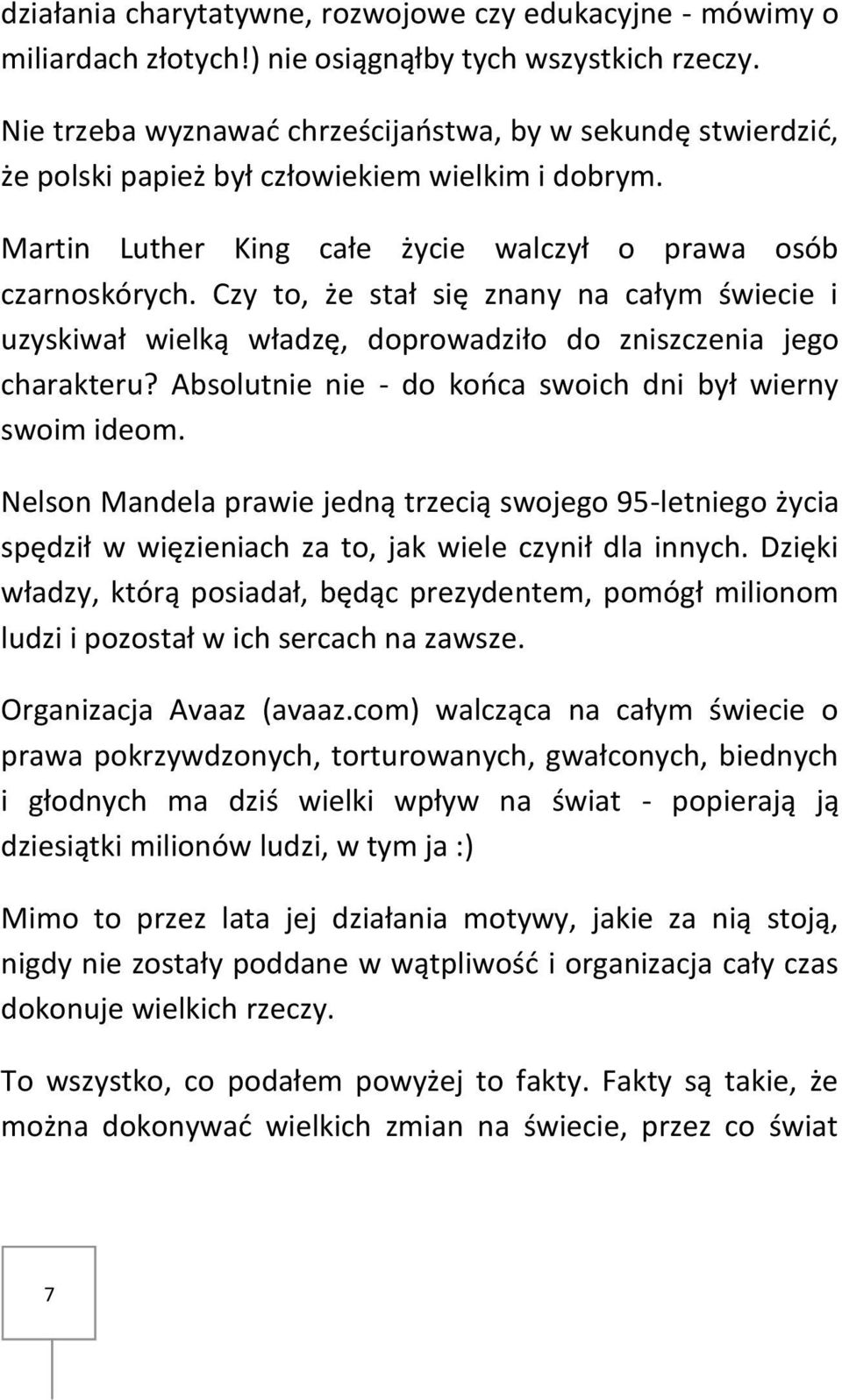 Czy to, że stał się znany na całym świecie i uzyskiwał wielką władzę, doprowadziło do zniszczenia jego charakteru? Absolutnie nie - do końca swoich dni był wierny swoim ideom.