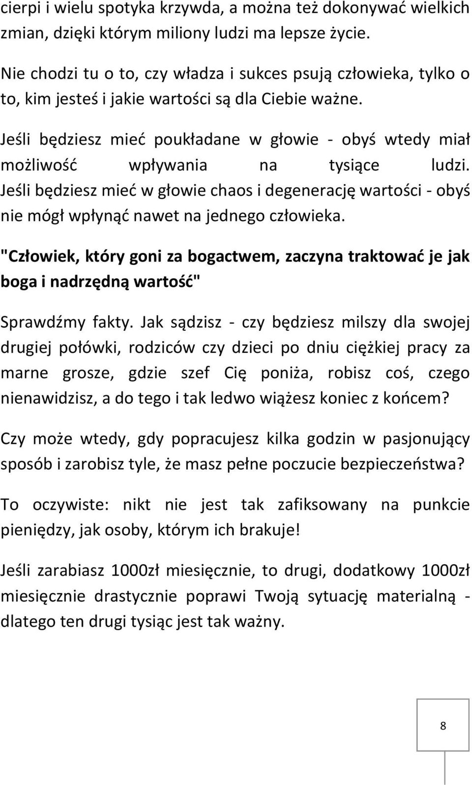 Jeśli będziesz mieć poukładane w głowie - obyś wtedy miał możliwość wpływania na tysiące ludzi.