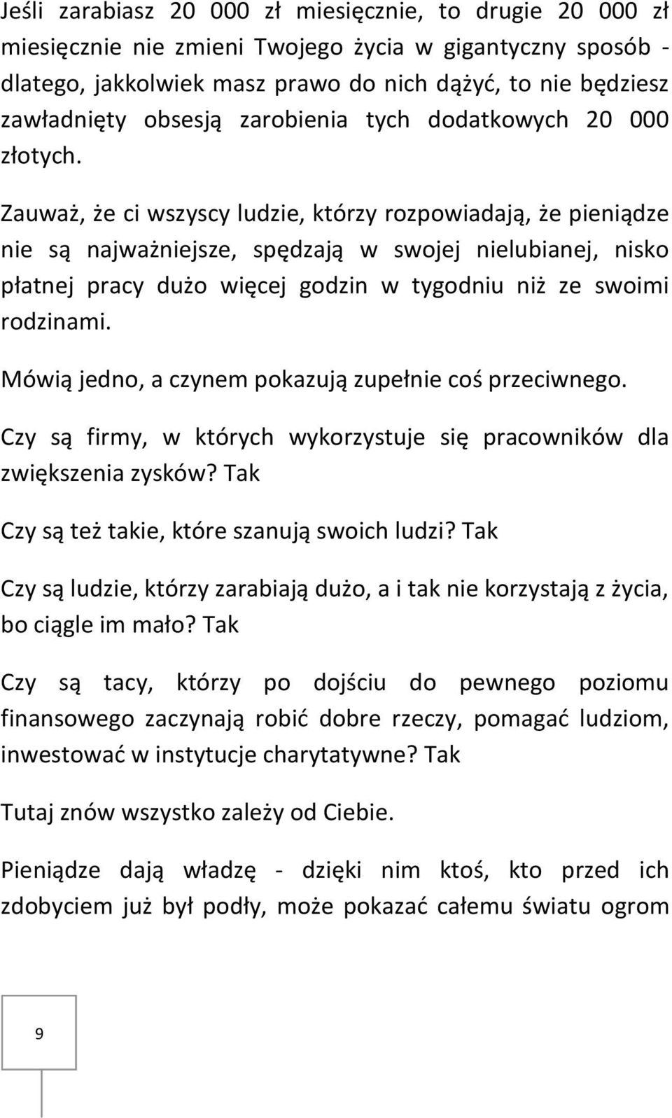 Zauważ, że ci wszyscy ludzie, którzy rozpowiadają, że pieniądze nie są najważniejsze, spędzają w swojej nielubianej, nisko płatnej pracy dużo więcej godzin w tygodniu niż ze swoimi rodzinami.