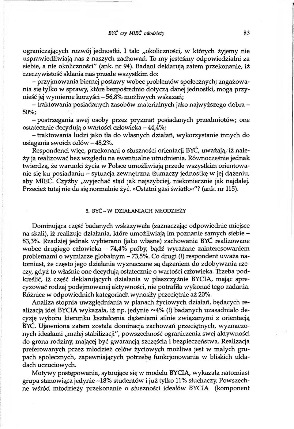 Badani deklarują zatem przekonanie, iż rzeczywistość skłania nas przede wszystkim do: - przyjmowania biernej postawy wobec problemów społecznych; angażowania się tylko w sprawy, które bezpośrednio