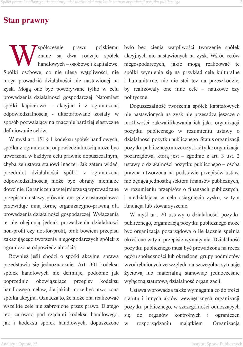 Natomiast spółki kapitałowe akcyjne i z ograniczoną odpowiedzialnością - ukształtowane zostały w sposób pozwalający na znacznie bardziej elastyczne definiowanie celów. W myśl art.