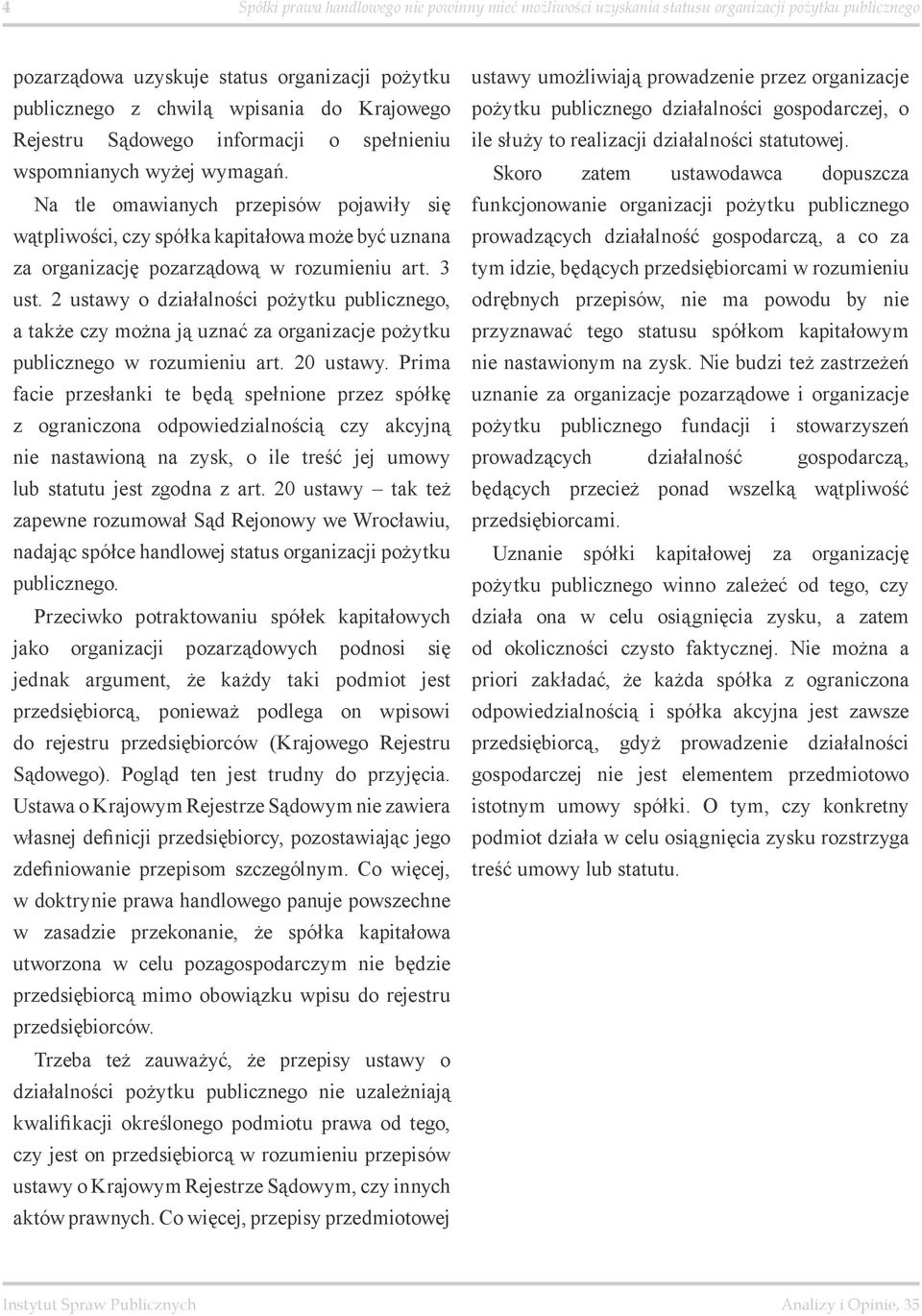 Na tle omawianych przepisów pojawiły się wątpliwości, czy spółka kapitałowa może być uznana za organizację pozarządową w rozumieniu art. 3 ust.