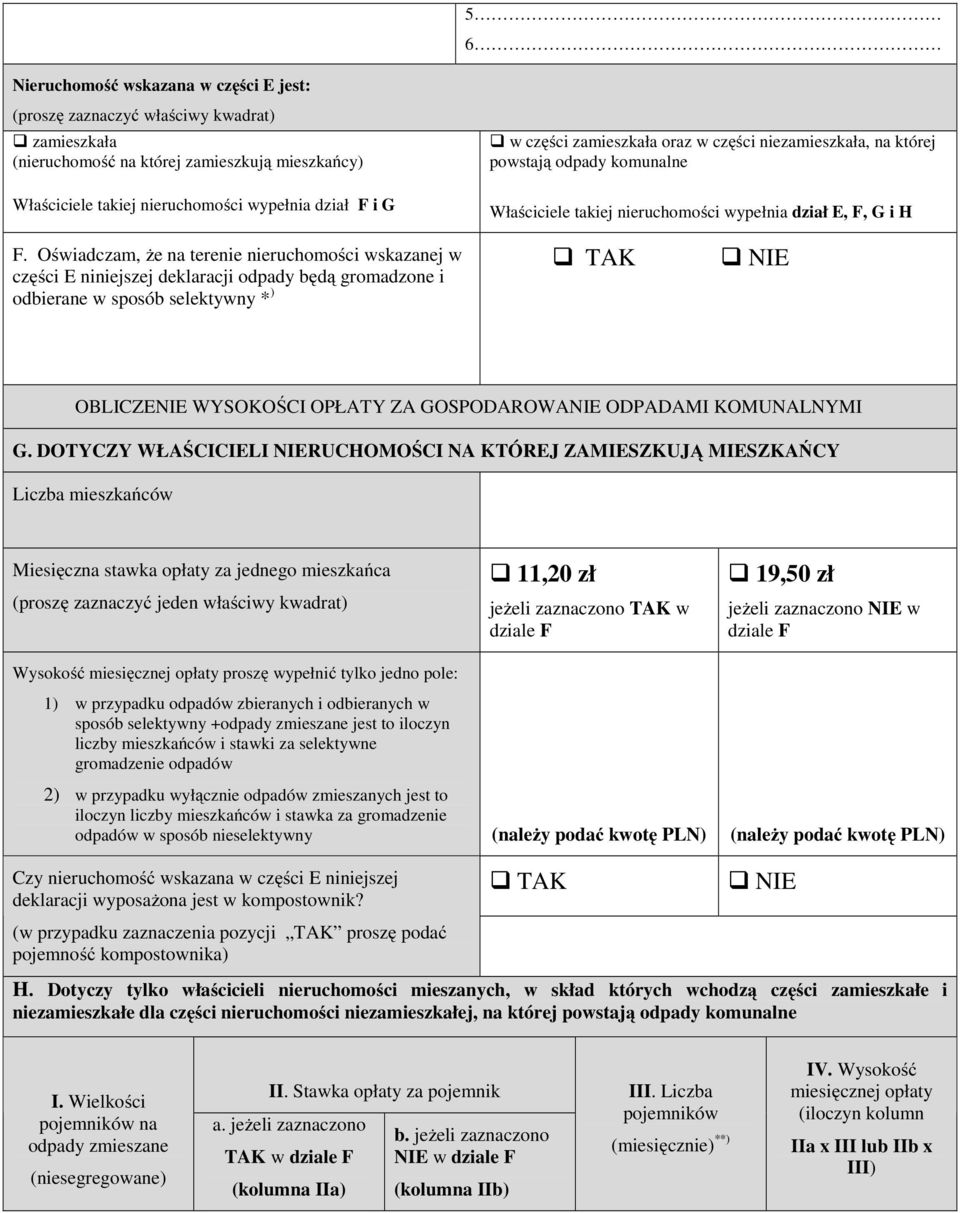 Oświadczam, że na terenie nieruchomości wskazanej w części E niniejszej deklaracji odpady będą gromadzone i TAK NIE odbierane w sposób selektywny * ) OBLICZENIE WYSOKOŚCI OPŁATY ZA GOSPODAROWANIE