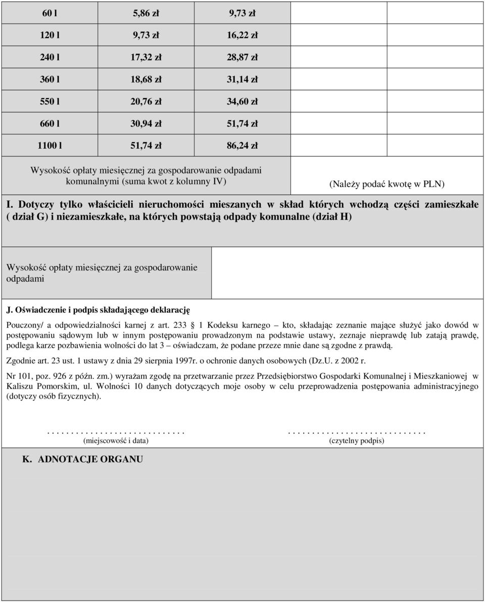 Dotyczy tylko właścicieli nieruchomości mieszanych w skład których wchodzą części zamieszkałe ( dział G) i niezamieszkałe, na których powstają odpady komunalne (dział H) Wysokość opłaty miesięcznej