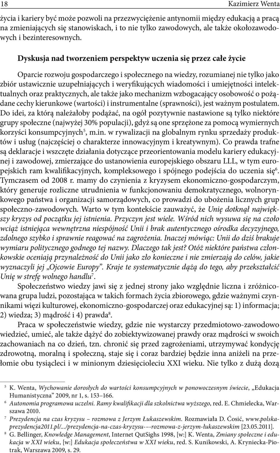 wiadomości i umiejętności intelektualnych oraz praktycznych, ale także jako mechanizm wzbogacający osobowość o pożądane cechy kierunkowe (wartości) i instrumentalne (sprawności), jest ważnym