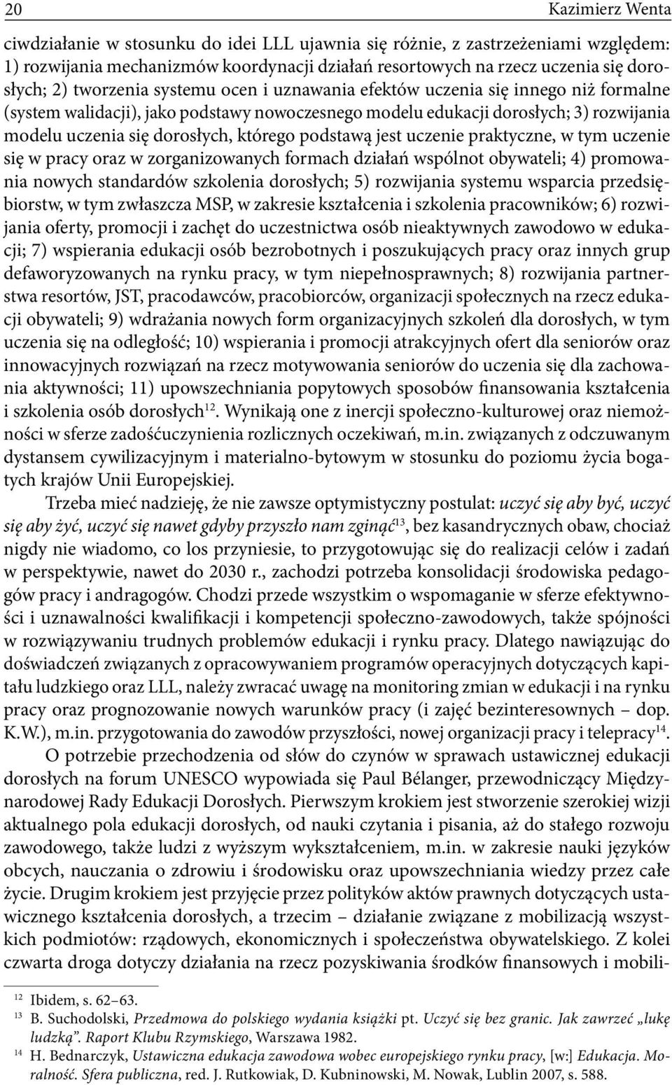 uczenie praktyczne, w tym uczenie się w pracy oraz w zorganizowanych formach działań wspólnot obywateli; 4) promowania nowych standardów szkolenia dorosłych; 5) rozwijania systemu wsparcia