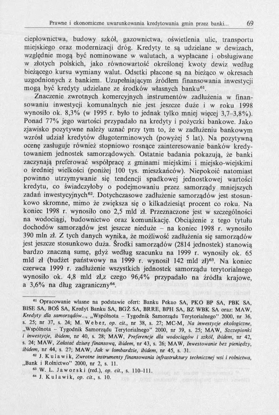 walut. Odsetki płacone są na bieżąco w okresach uzgodnionych z bankiem. Uzupełniającym źródłem finansowania inwestycji m ogą być kredyty udzielane ze środków własnych banku61.