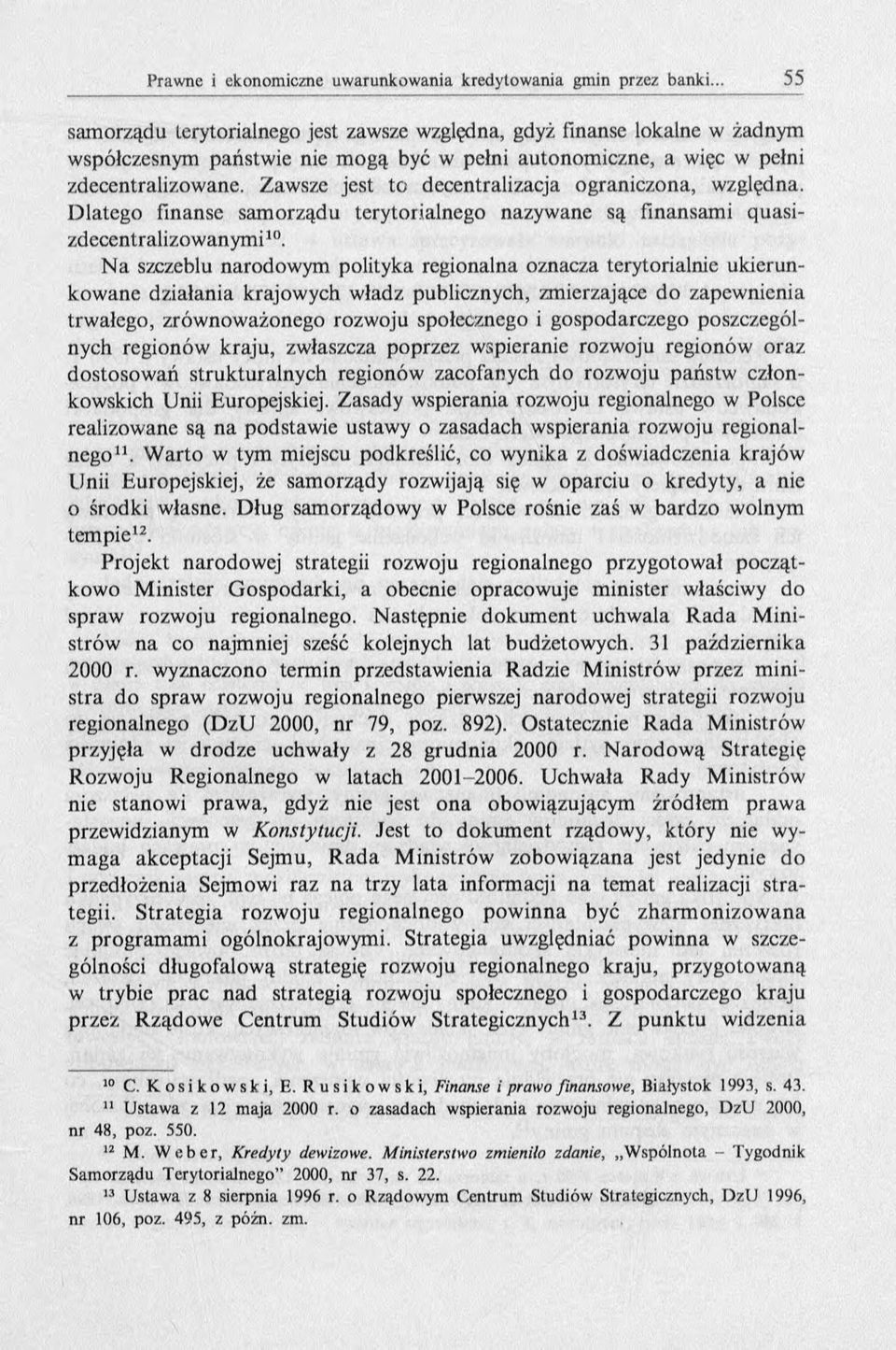 N a szczeblu narodowym polityka regionalna oznacza terytorialnie ukierunkowane działania krajowych władz publicznych, zmierzające do zapewnienia trwałego, zrównoważonego rozwoju społecznego i