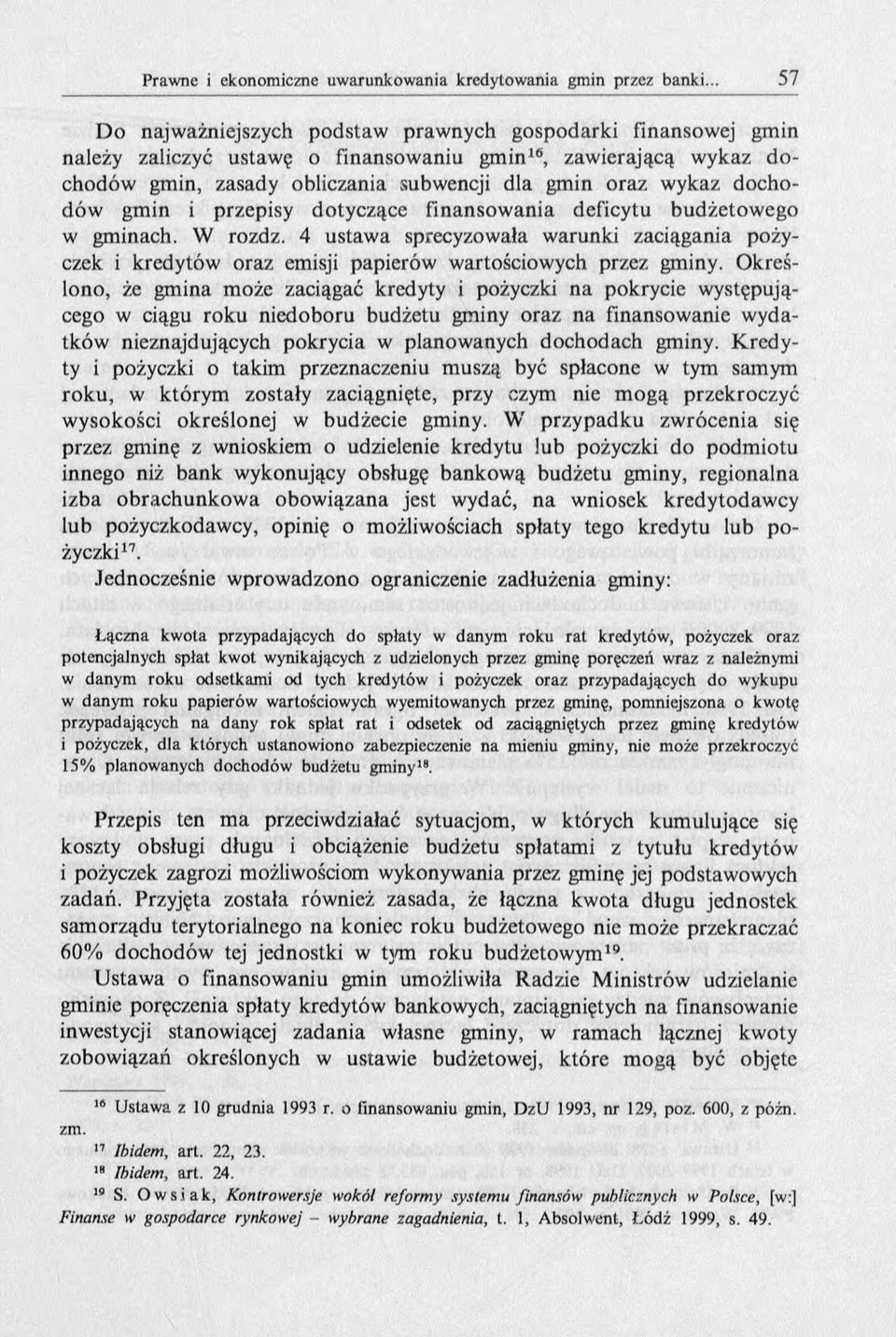 Określono, że gmina może zaciągać kredyty i pożyczki na pokrycie występującego w ciągu roku niedoboru budżetu gminy oraz na finansowanie wydatków nieznajdujących pokrycia w planowanych dochodach