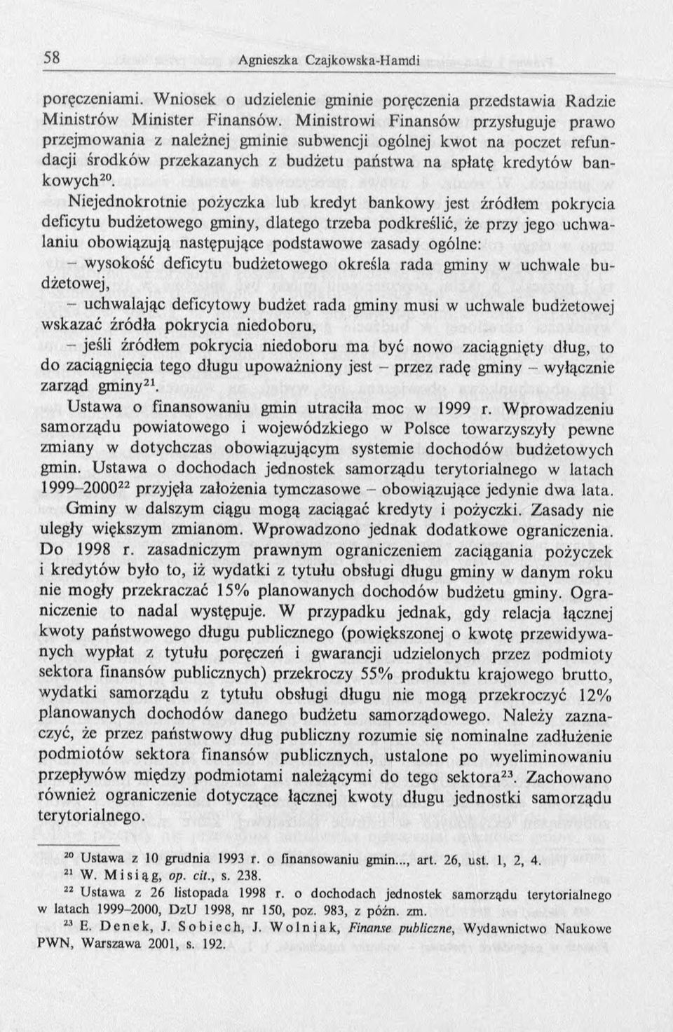 Niejednokrotnie pożyczka lub kredyt bankowy jest źródłem pokrycia deficytu budżetowego gminy, dlatego trzeba podkreślić, że przy jego uchwalaniu obowiązują następujące podstawowe zasady ogólne: -